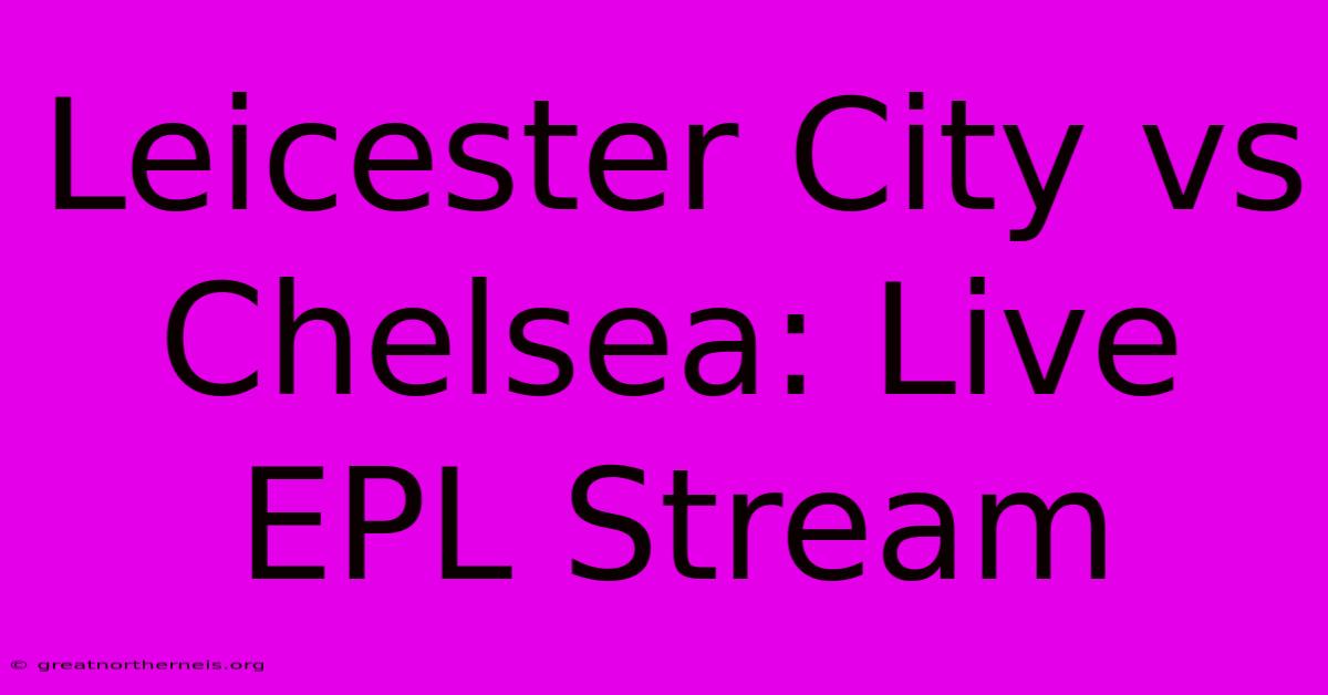 Leicester City Vs Chelsea: Live EPL Stream