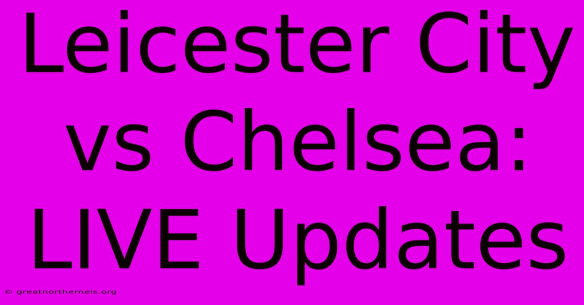 Leicester City Vs Chelsea: LIVE Updates