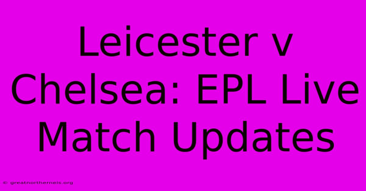 Leicester V Chelsea: EPL Live Match Updates