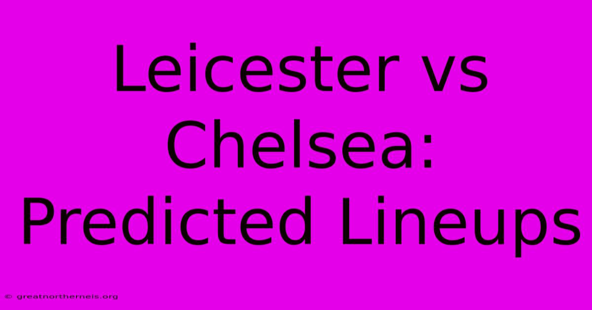 Leicester Vs Chelsea: Predicted Lineups