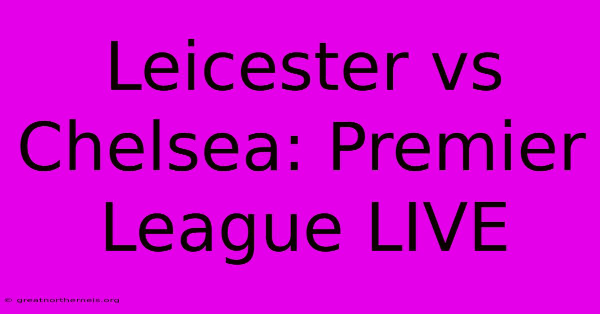 Leicester Vs Chelsea: Premier League LIVE