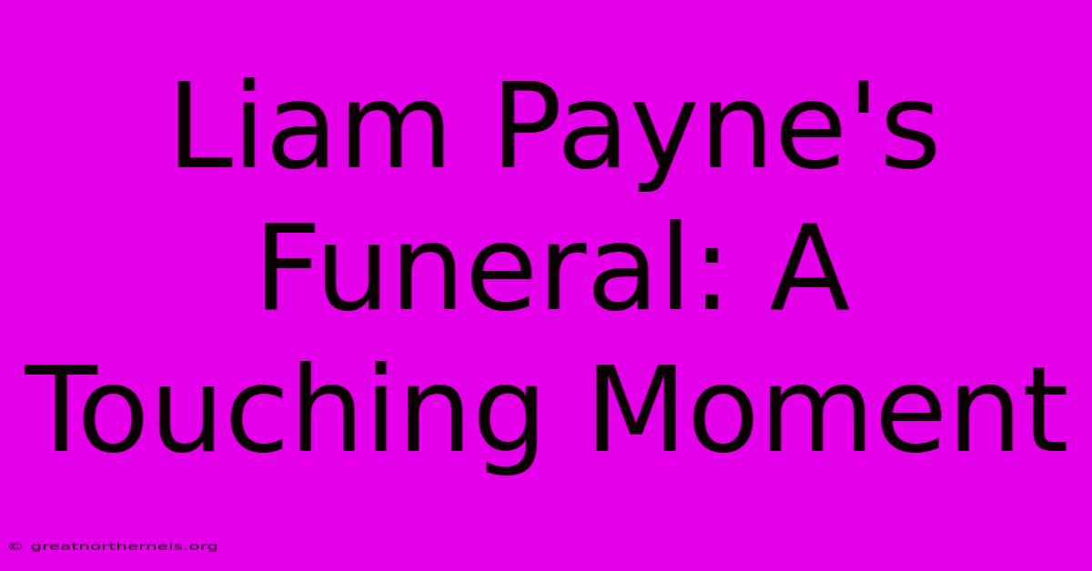 Liam Payne's Funeral: A Touching Moment