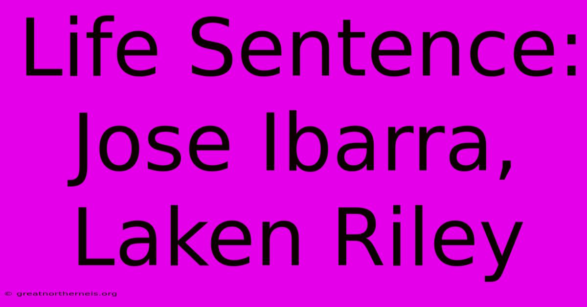 Life Sentence: Jose Ibarra, Laken Riley