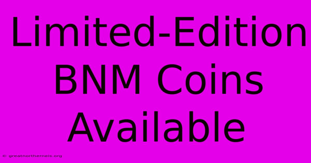 Limited-Edition BNM Coins Available