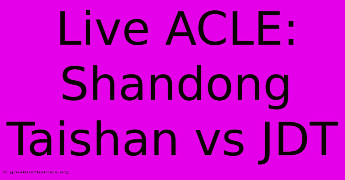 Live ACLE: Shandong Taishan Vs JDT