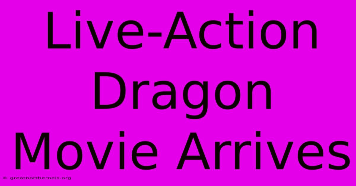 Live-Action Dragon Movie Arrives