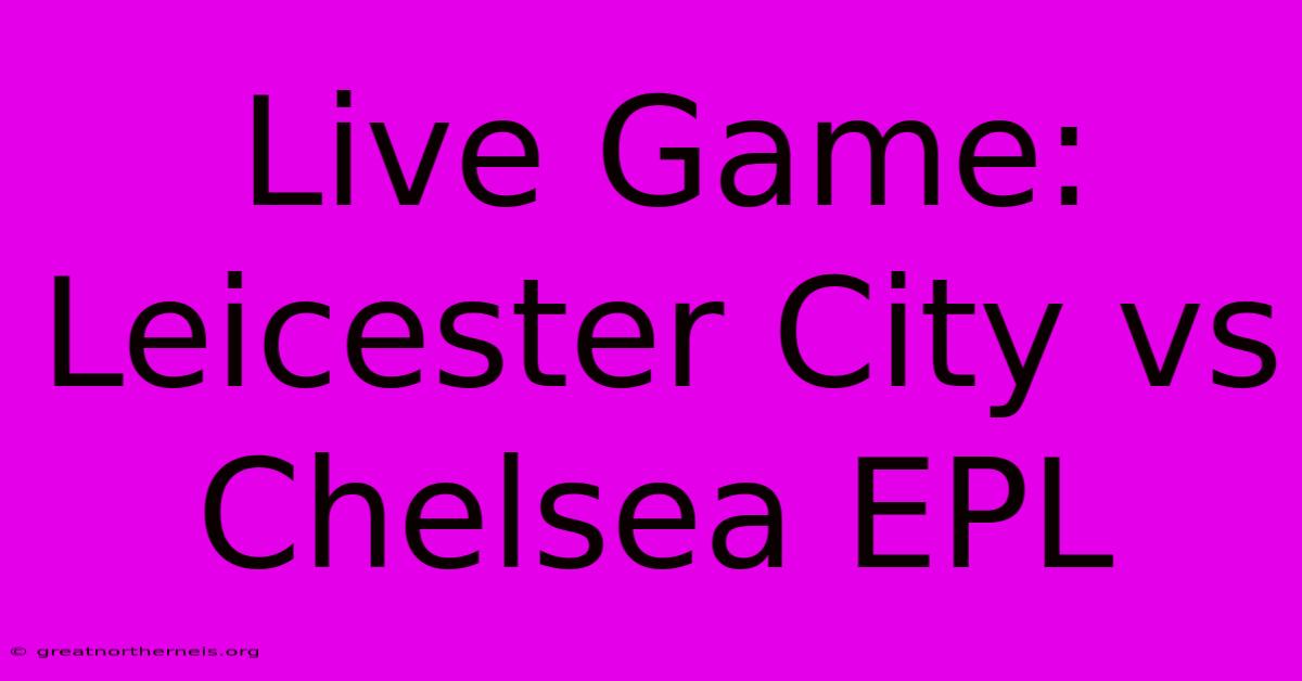 Live Game: Leicester City Vs Chelsea EPL