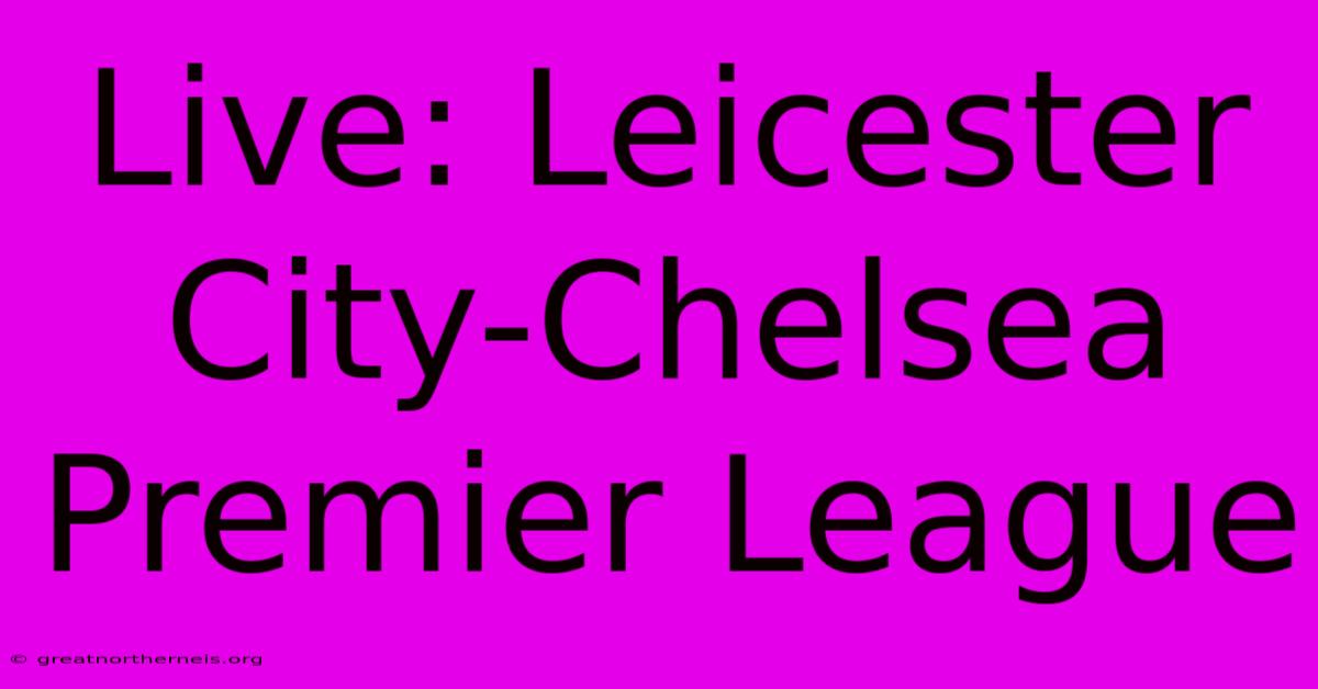 Live: Leicester City-Chelsea Premier League