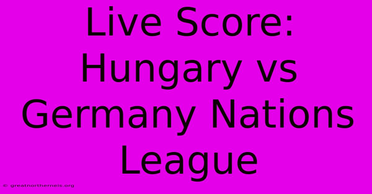 Live Score: Hungary Vs Germany Nations League