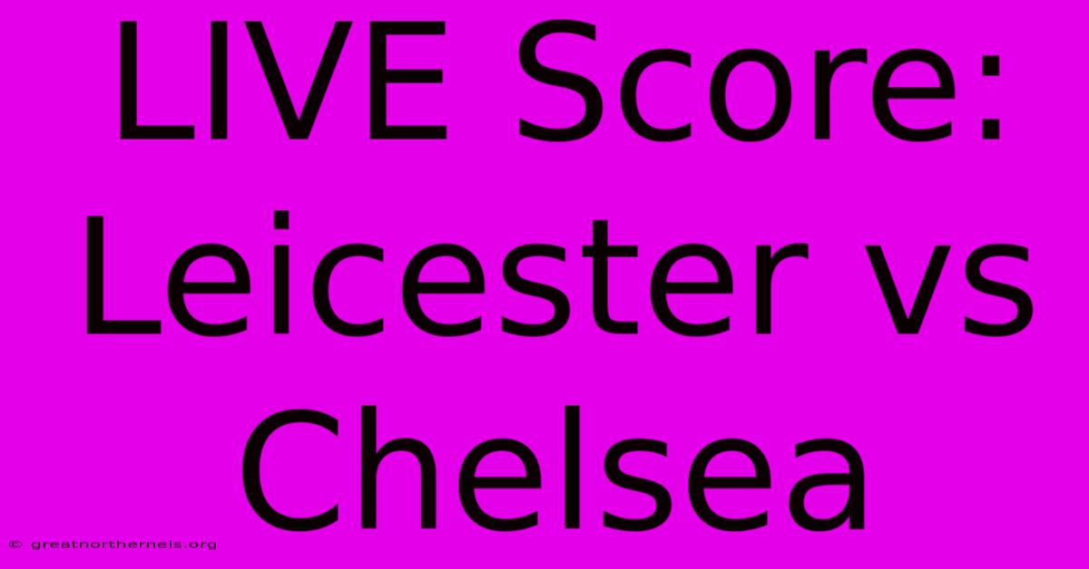 LIVE Score: Leicester Vs Chelsea