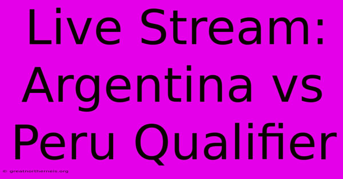 Live Stream: Argentina Vs Peru Qualifier