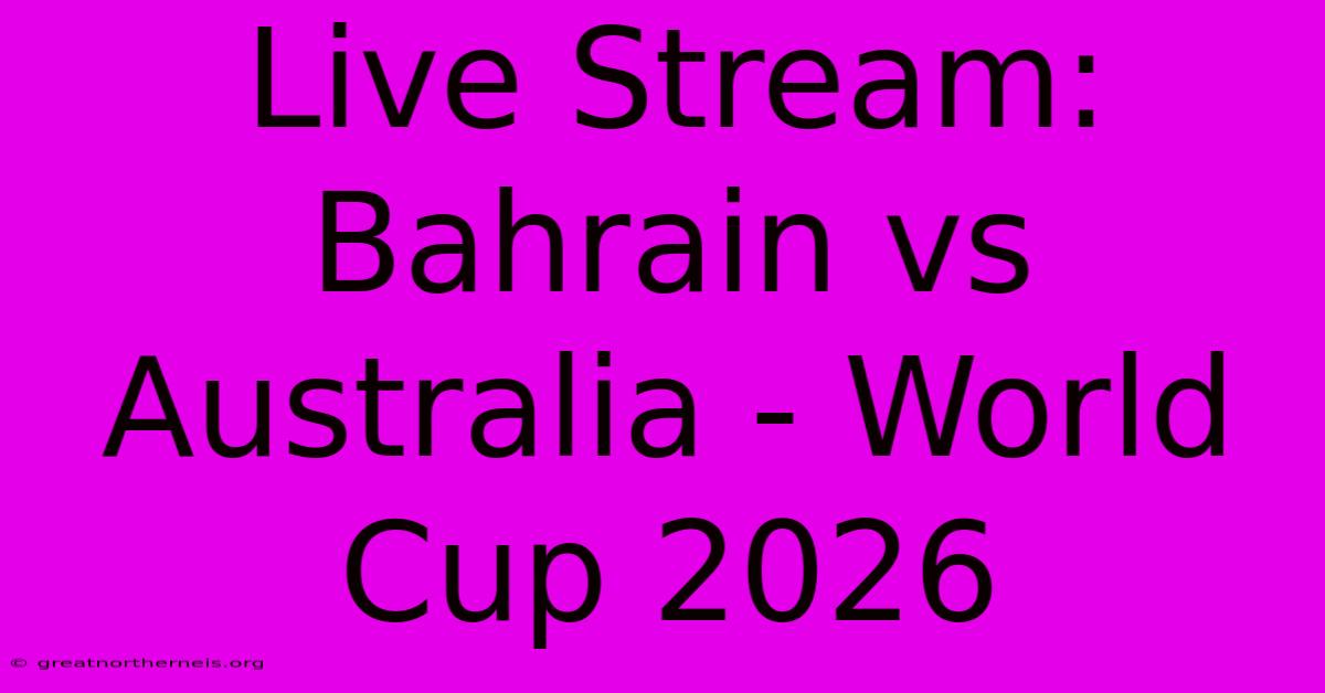 Live Stream: Bahrain Vs Australia - World Cup 2026