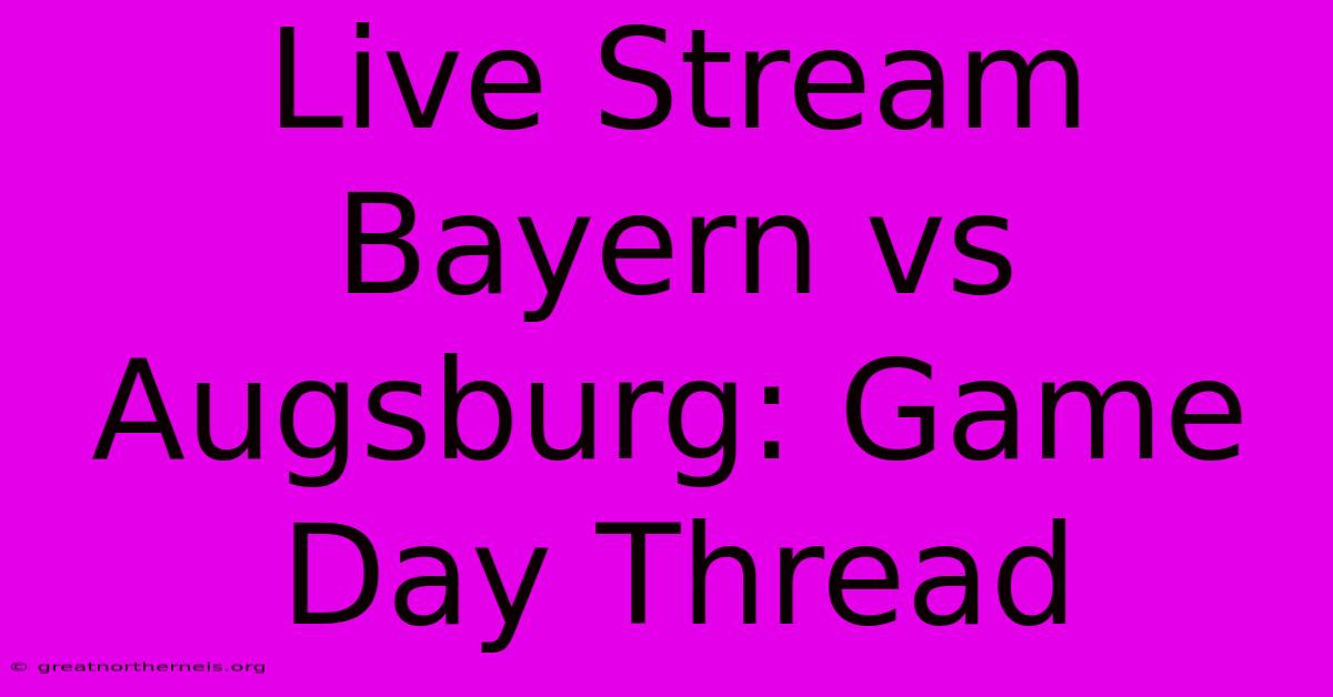 Live Stream Bayern Vs Augsburg: Game Day Thread