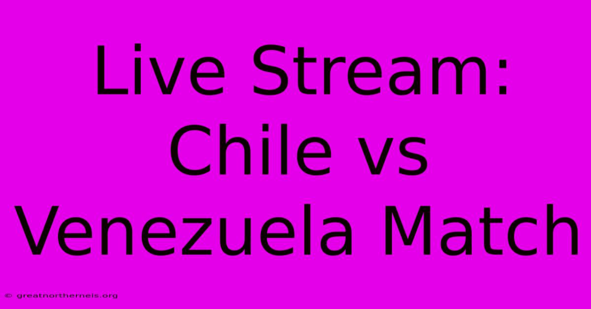 Live Stream: Chile Vs Venezuela Match