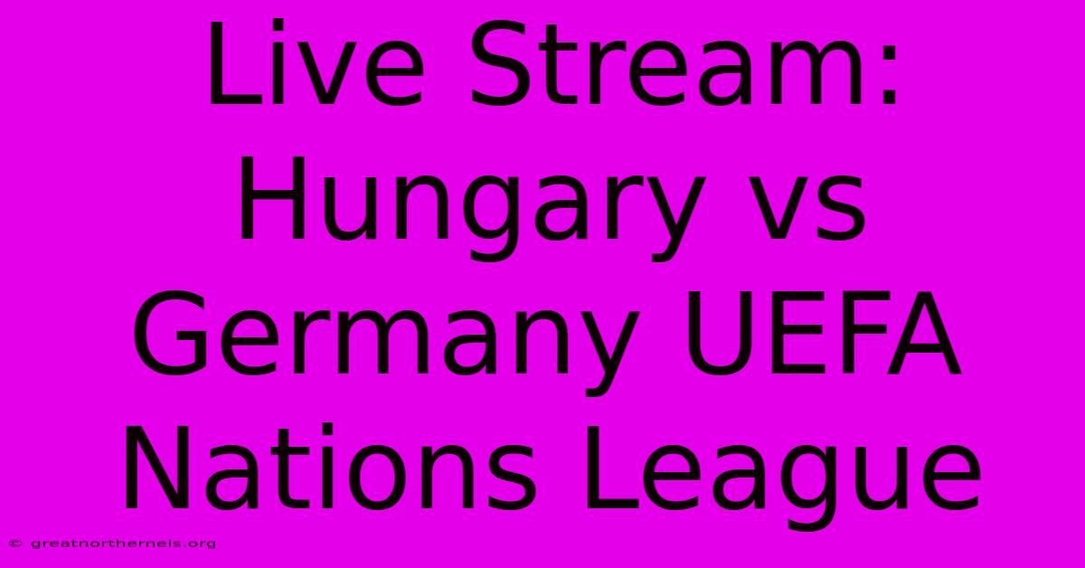 Live Stream: Hungary Vs Germany UEFA Nations League