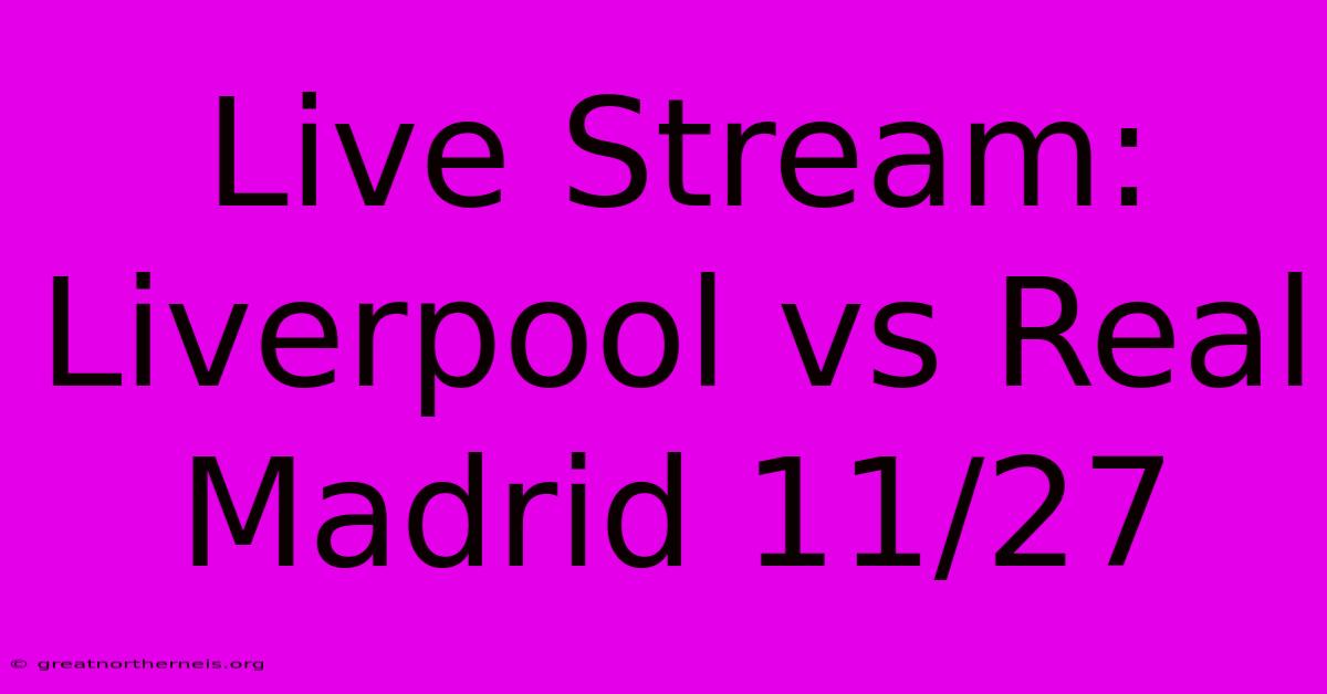 Live Stream: Liverpool Vs Real Madrid 11/27