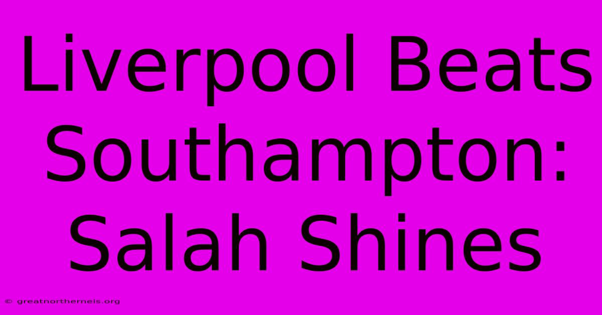 Liverpool Beats Southampton: Salah Shines