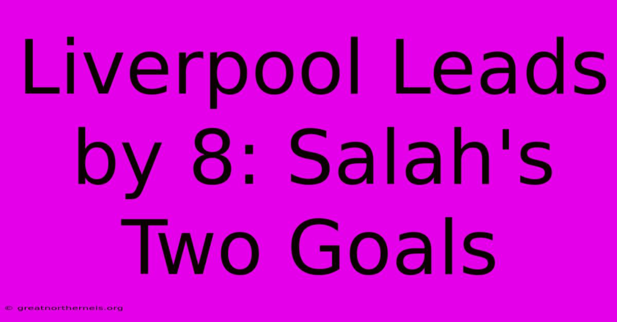 Liverpool Leads By 8: Salah's Two Goals