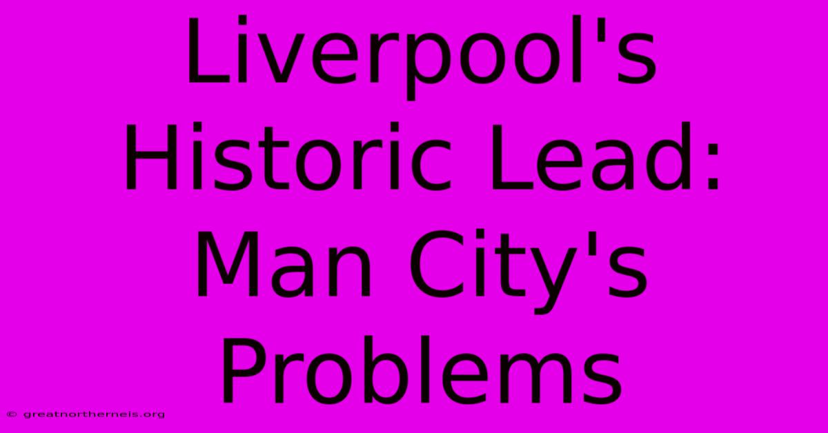 Liverpool's Historic Lead: Man City's Problems