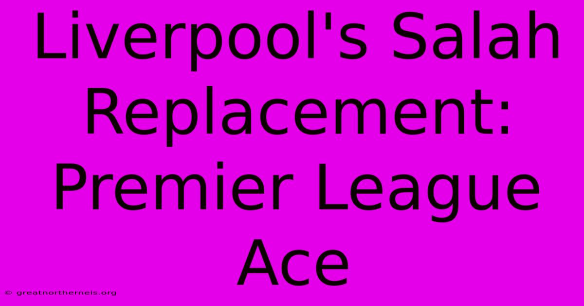 Liverpool's Salah Replacement: Premier League Ace