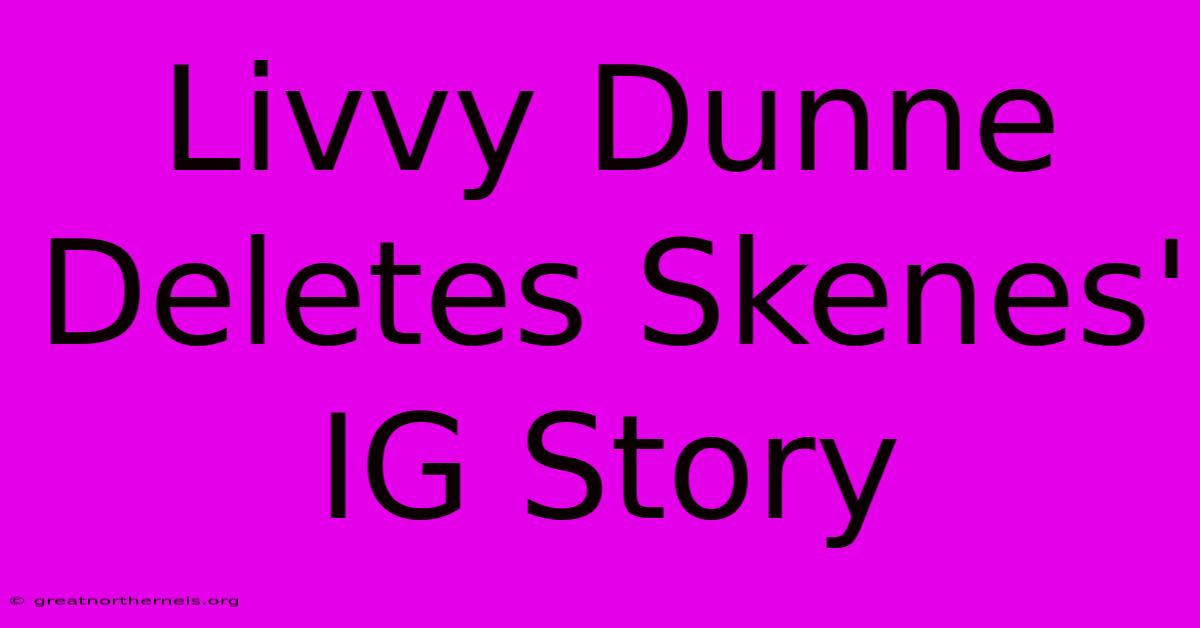 Livvy Dunne Deletes Skenes' IG Story