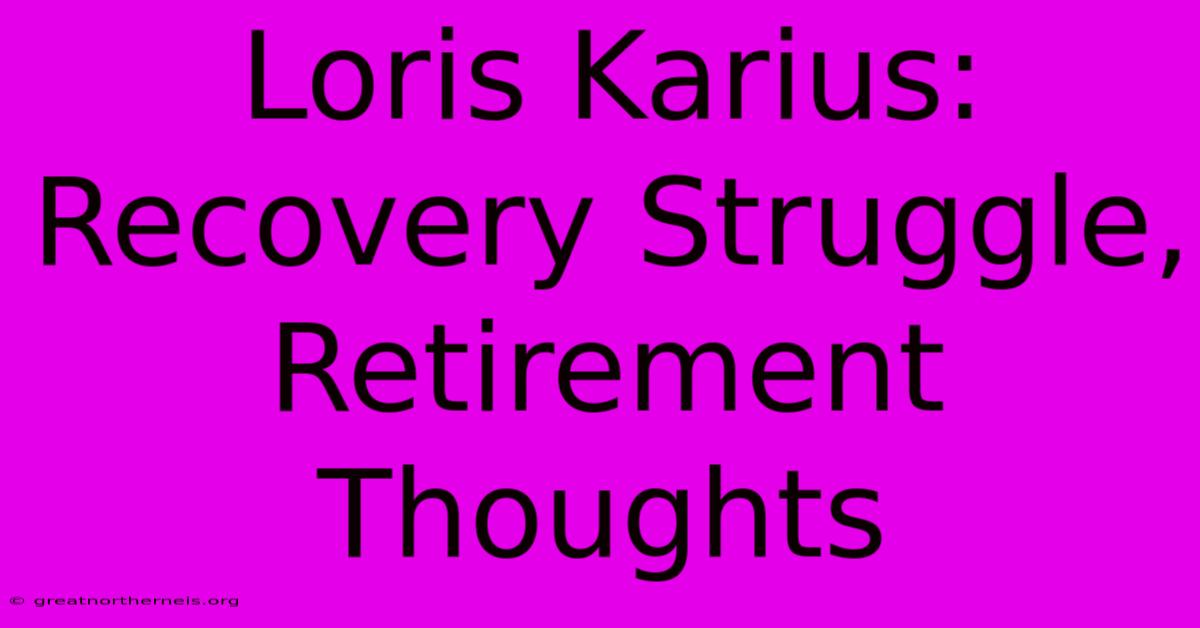 Loris Karius:  Recovery Struggle, Retirement Thoughts