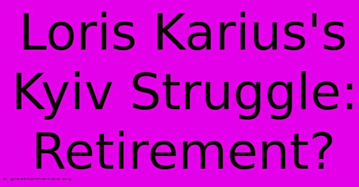 Loris Karius's Kyiv Struggle: Retirement?