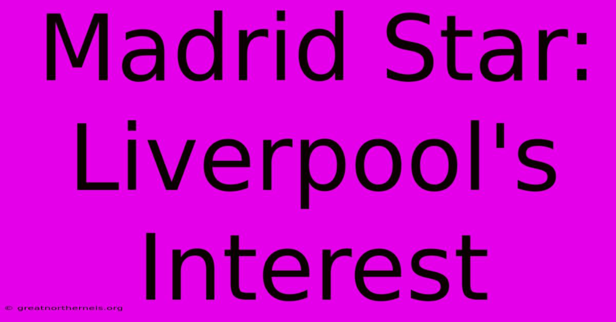 Madrid Star: Liverpool's Interest