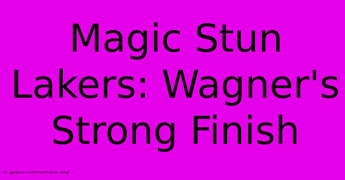 Magic Stun Lakers: Wagner's Strong Finish