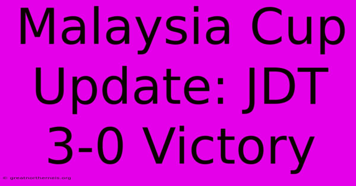 Malaysia Cup Update: JDT 3-0 Victory