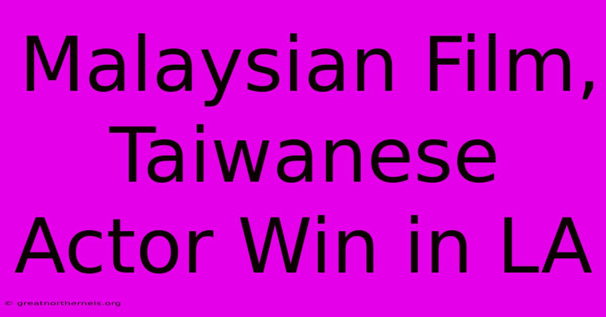 Malaysian Film, Taiwanese Actor Win In LA