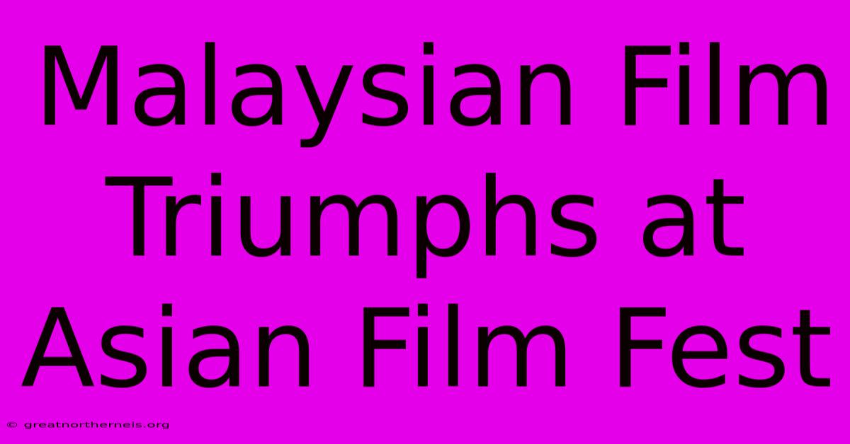 Malaysian Film Triumphs At Asian Film Fest