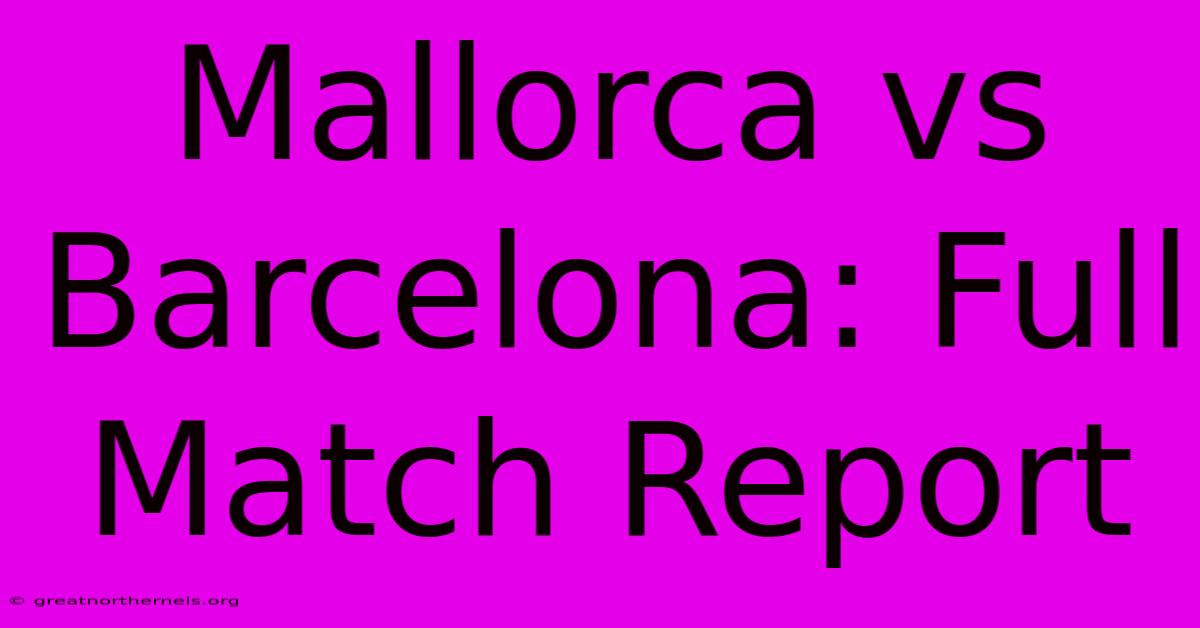 Mallorca Vs Barcelona: Full Match Report