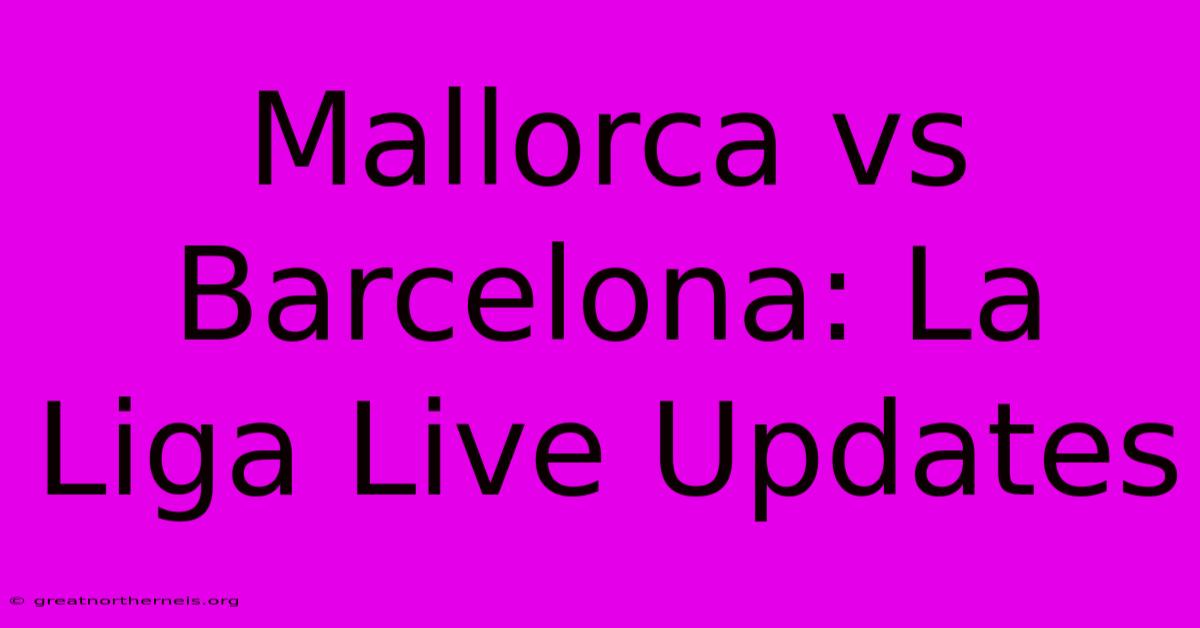 Mallorca Vs Barcelona: La Liga Live Updates