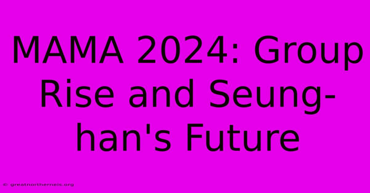 MAMA 2024: Group Rise And Seung-han's Future