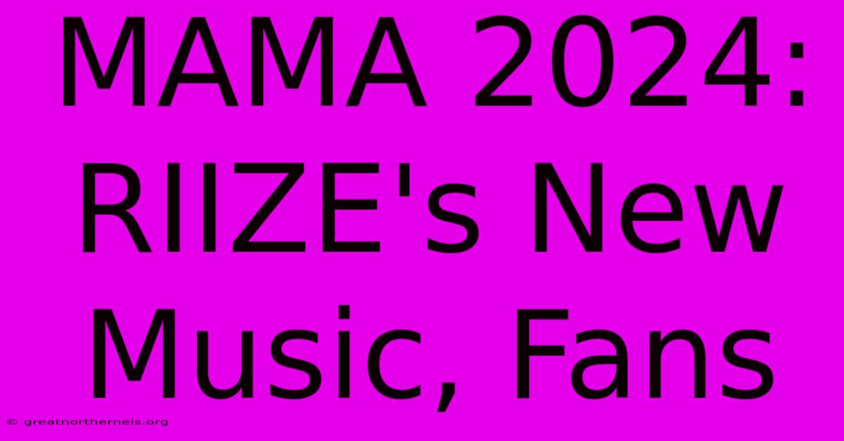 MAMA 2024: RIIZE's New Music, Fans