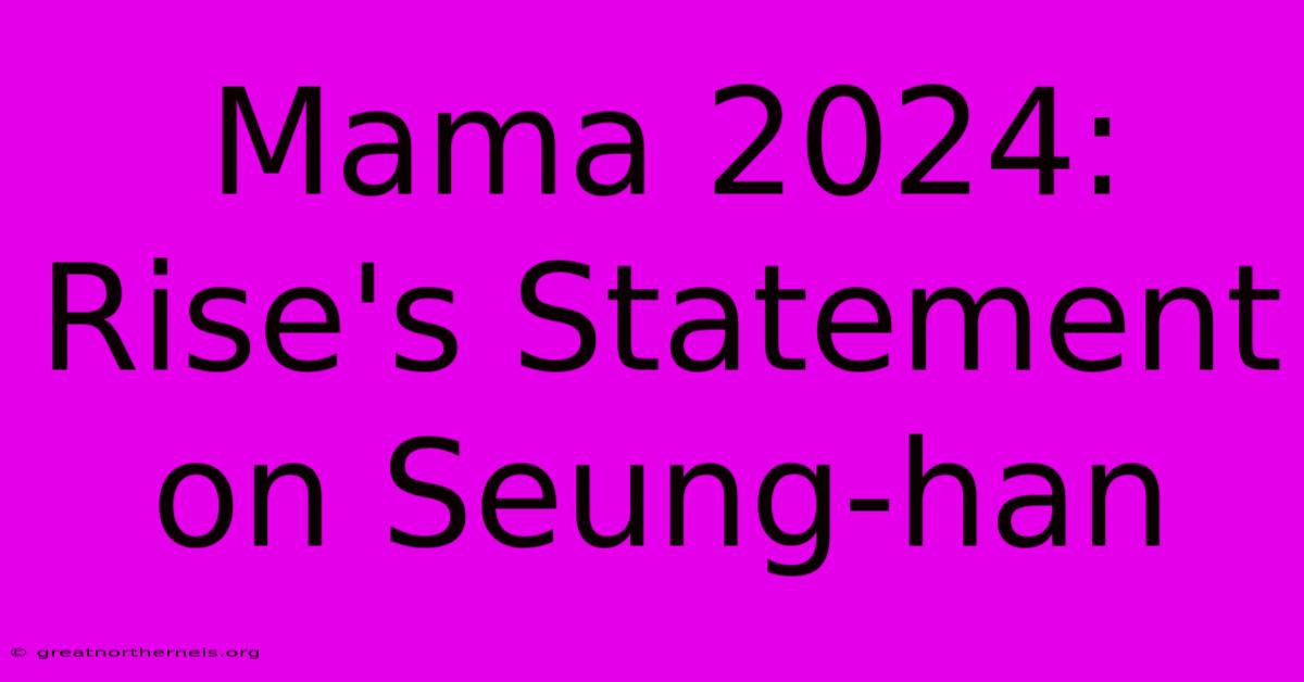 Mama 2024: Rise's Statement On Seung-han