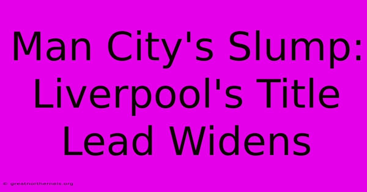 Man City's Slump: Liverpool's Title Lead Widens