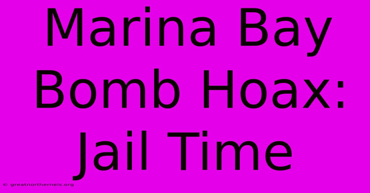 Marina Bay Bomb Hoax: Jail Time