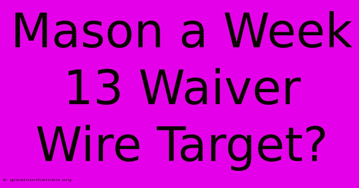 Mason A Week 13 Waiver Wire Target?