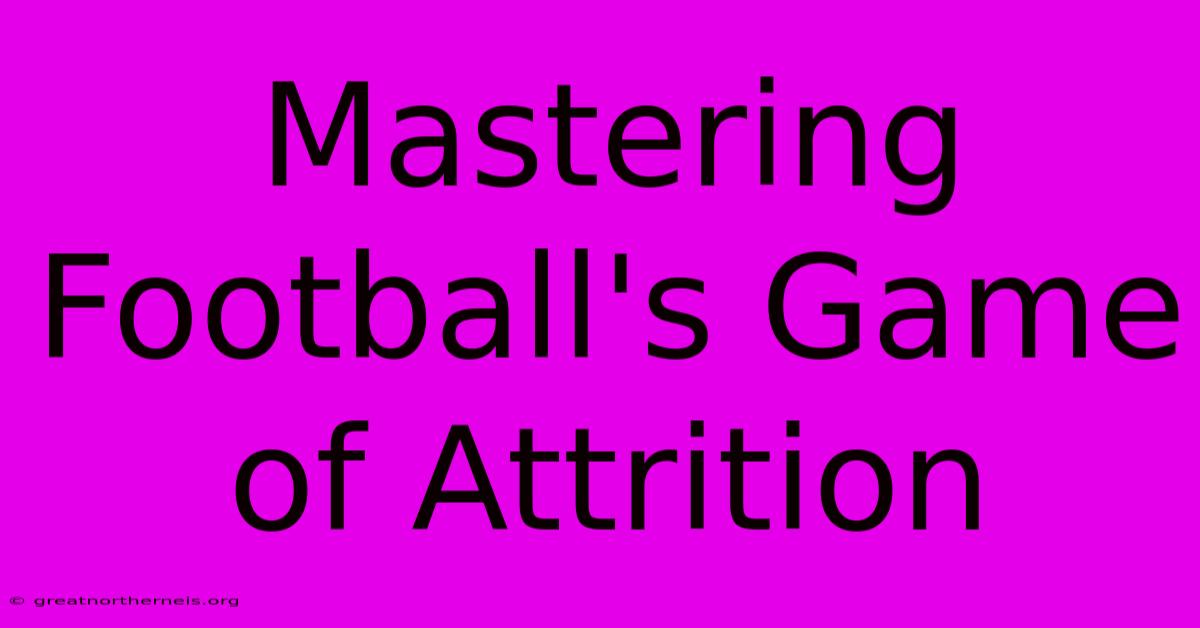 Mastering Football's Game Of Attrition