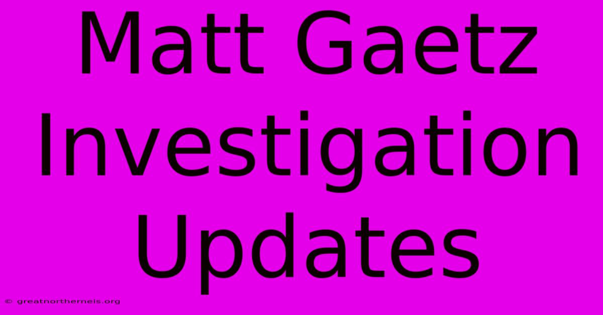 Matt Gaetz Investigation Updates