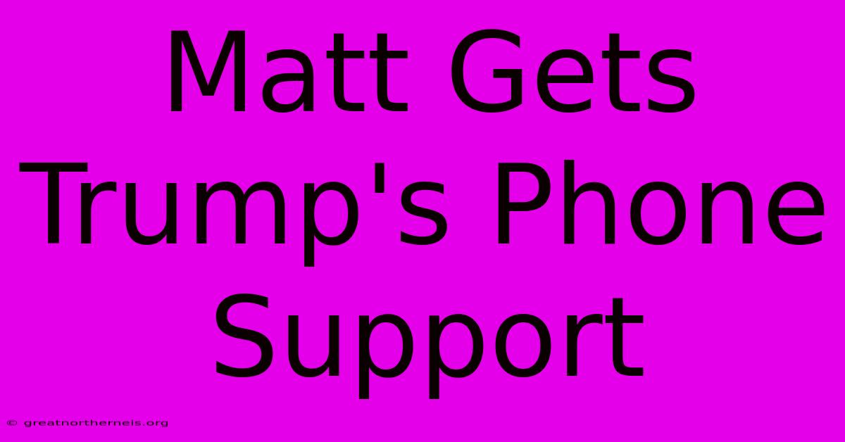 Matt Gets Trump's Phone Support