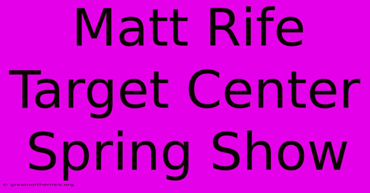 Matt Rife Target Center Spring Show