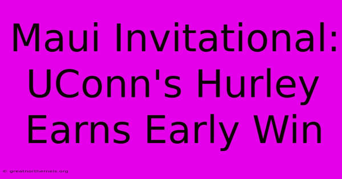 Maui Invitational: UConn's Hurley Earns Early Win