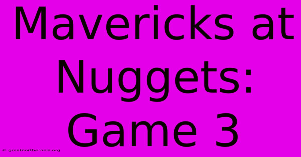 Mavericks At Nuggets: Game 3