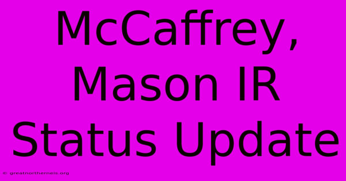 McCaffrey, Mason IR Status Update