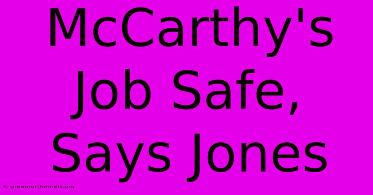 McCarthy's Job Safe, Says Jones