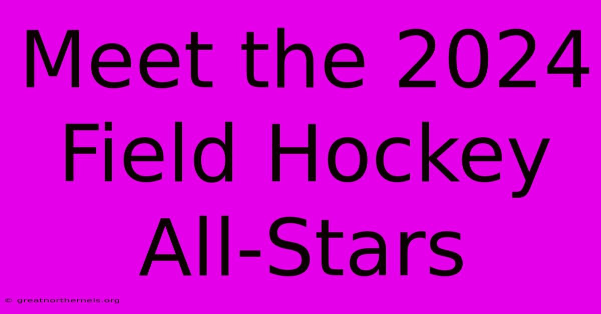 Meet The 2024 Field Hockey All-Stars