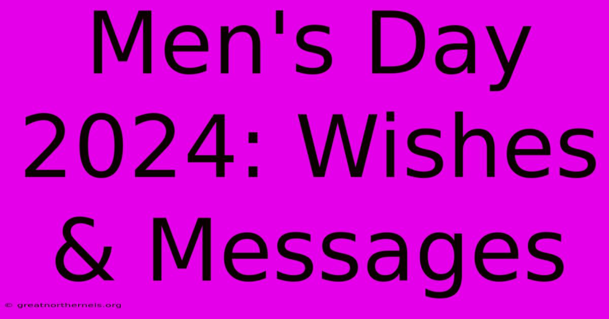 Men's Day 2024: Wishes & Messages